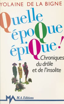 Quelle époque épique ! - Chroniques du drôle et de l'insolite