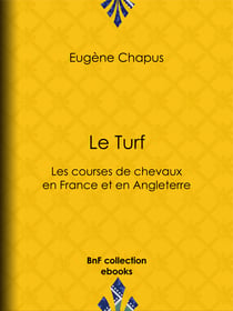 Le Turf - ou Les courses de chevaux en France et en Angleterre