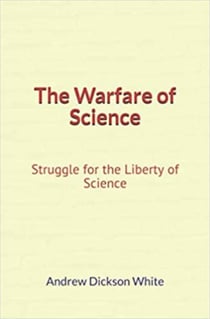 The Warfare of Science: Struggle for the Liberty of Science
