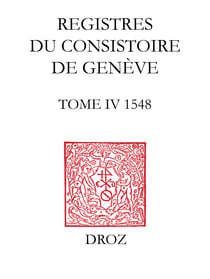 Registres du consistoire de Genève au temps de Calvin - Tome IV, 1548, avec extraits des Registres du Conseil, 1548-1550