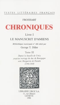 Chroniques - Livre I, Le Manuscrit d'Amiens (Bibliothèque municipale n°486). Tome III, Depuis la bataille de Crécy jusqu'au mariage du duc de Bourgogne avec Marguerite de Flandre (1346-1369)