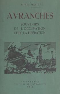 Avranches - Souvenirs de l'Occupation allemande, les bombardements, l'Exode, la Libération. Ruines dans la région