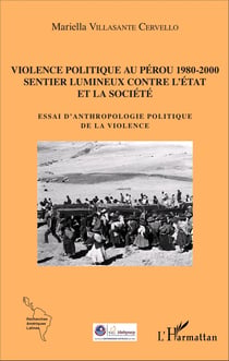 Violence politique au Pérou 1980-2000 - Sentier lumineux contre l'État et la société - Essai d'anthropologie politique de la violence