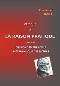 Critique de la raison pratique - précédée des Fondements de la métaphysique des moeurs