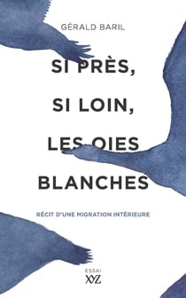 Si près, si loin, les oies blanches - Récit d'une migration intérieure