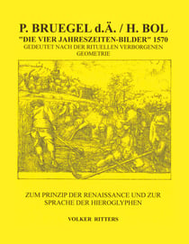 P. Bruegel d.Ä. / H.Bol >Die vier Jahreszeiten - Bilder< 1570 Gedeutet nach der rituellen verborgenen Geometrie - Zum Prinzip der Renaissance und zur Sprache der Hieroglyphen