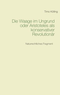 Die Waage im Ungrund oder Aristoteles als konservativer Revolutionär - Naturrechtliches Fragment