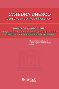Cátedra Unesco. Derechos humanos y violencia: Gobierno y gobernanza - Desplazamiento forzado: análisis para la prevención y restauración de los vínculos sociales rotos