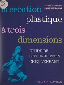 La création plastique à trois dimensions - Étude de son évolution chez l'enfant