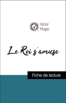 Analyse de l'œuvre : Le Roi s'amuse (résumé et fiche de lecture plébiscités par les enseignants sur fichedelecture.fr)