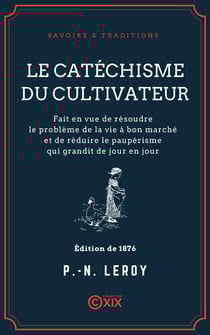 Le Catéchisme du cultivateur - Fait en vue de résoudre le problème de la vie à bon marché et de réduire le paupérisme qui grandit de jour en jour