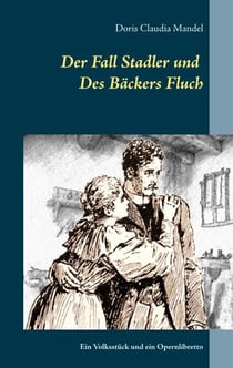 Der Fall Stadler und Des Bäckers Fluch - Ein Volksstück und ein Opernlibretto