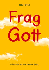 Frag Gott - Erlebe Gott auf eine kreative Weise