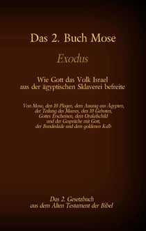 Das 2. Buch Mose, Exodus, das 2. Gesetzbuch aus der Bibel - Wie Gott das Volk Israel aus der ägyptischen Sklaverei befreite - Von Mose, den 10 Plagen, dem Auszug aus Ägypten, der Teilung des Meeres, den 10 Geboten, Gottes Erscheinen, dem Orakelschild u...