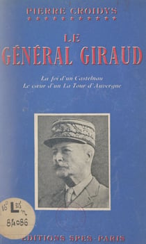 Le Général Giraud - La foi d'un Castelnau, le cœur d'un La Tour d'Auvergne