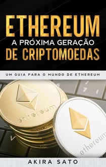 Ethereum - A próxima geração de criptomoedas - Um Guia para o Mundo de Ethereum