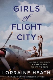 Girls of Flight City - Inspired by True Events, a Novel of WWII, the Royal Air Force, and Texas