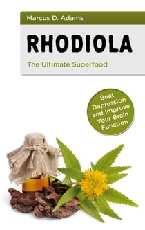 Rhodiola - The Ultimate Superfood - Beat Depression and Improve Your Brain Function