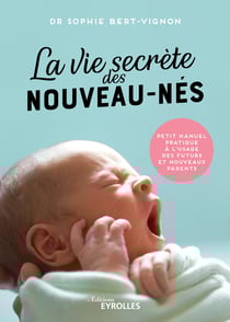 La vie secrète des nouveau-nés - Petit manuel pratique à l'usage des futurs et nouveaux parents