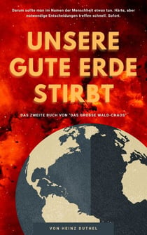 Unsere gute Erde stirbt - DARUM SOLLTE MAN IM NAMEN DER MENSCHHEIT ETWAS TUN. HARTE, ABER NOTWENDIGE ENTSCHEIDUNGEN TREFFEN SCHNELL. SOFORT.