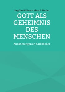 Gott als Geheimnis des Menschen - Annäherungen an Karl Rahner