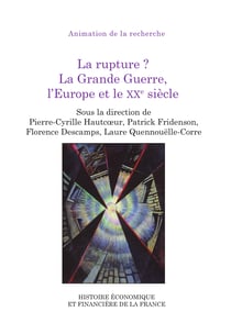 La rupture ? La Grande Guerre, l’Europe et le XXe siècle - Cycle de journées d’études Les Finances, un ministère en guerre, un ministère dans laguerre