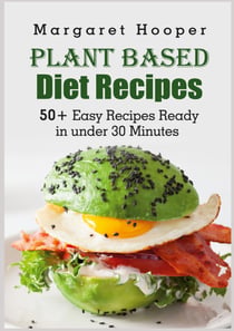 Plant Based Diet Recipes - 50+ Easy Recipes Ready in under 30 Minutes