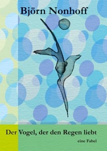 Der Vogel, der den Regen liebt - eine Fabel