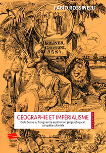 Géographie et impérialisme - De la Suisse au Congo entre exploration géographique et conquête coloniale