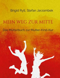 Mein Weg zur Mitte - Das Mütterbuch zur Mutter-Kind-Kur