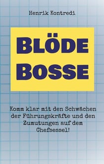 Blöde Bosse - Komm klar mit den Schwächen der Führungskräfte und den Zumutungen auf dem Chefsessel!