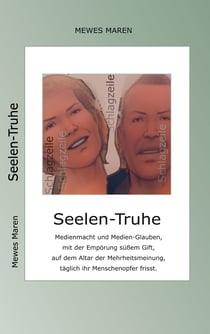 Seelen-Truhe - Medienmacht und Medien-Glauben, mit der Empörung süßem Gift, auf dem Altar der Mehrheitsmeinung, täglich ihr Menschenopfer frisst.