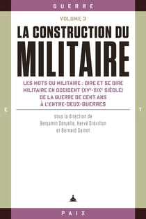 La construction du militaire, Volume 3 - Les mots du militaire : dire et se dire militaire en Occident (XVe-XIXe siècle) de la guerre de Cent ans à l’entre-deux-guerres
