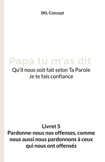 Pardonne-nous nos offenses, comme nous aussi nous pardonnons à ceux qui nous ont offensés - Papa tu m'as dit