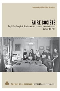 Faire société - La philanthropie à Genève et ses réseaux transnationaux autour de1900