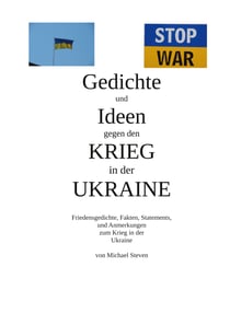Gedichte und Ideen gegen den Krieg in der Ukraine - Friedensgedichte, Fakten, Statements, und Anmerkungen zum Krieg in der Ukraine