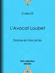 L'Avocat Loubet - Drame en trois actes
