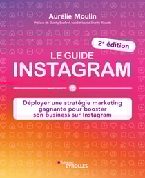 Le guide instagram - Déployer une stratégie marketing gagnante pour booster son business sur instagram (2e édition)