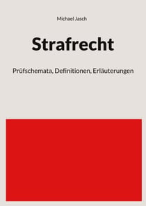 Strafrecht - Prüfschemata, Definitionen, Erläuterungen