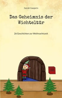 Das Geheimnis der Wichteltür - 26 Geschichten zur Weihnachtszeit