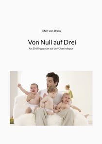 Von Null auf Drei - Als Drillingsvater auf der Überholspur