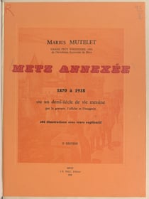 Metz annexée, 1870 à 1918 - Ou Un demi-siècle de vie messine par la gravure, l'affiche et l'imagerie