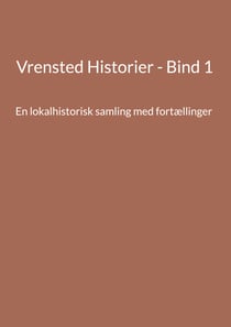 Vrensted Historier - Bind 1 - En lokalhistorisk samling med fortællinger