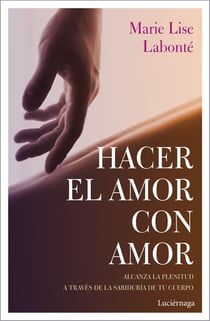 Hacer el amor con amor - Alcanza la plenitud a través de la sabiduría de tu cuerpo