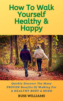 How to Walk yourself Healthy & Happy - Walking Exercise Advice For A Healthier Body and Mind