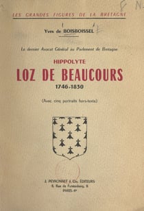 Le dernier avocat général au Parlement de Bretagne : Hippolyte Loz de Beaucours, 1746-1830 - Avec 5 portraits hors-texte