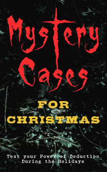 Mystery Cases For Christmas – Test your Power of Deduction During the Holidays - The Mystery of Room Five, Sherlock Holmes - The Blue Carbuncle, The Flying Stars, Mr Wray's Cash Box, Mustapha, The Grave by the Handpost, A Christmas Capture and many more