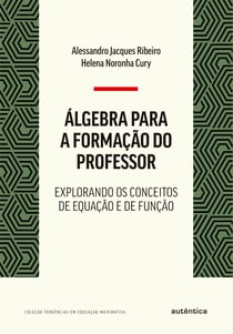 Álgebra para a formação do professor - Explorando os conceitos de equação e de função
