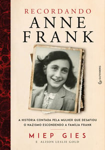 Recordando Anne Frank - A história contada pela mulher que desafiou o nazismo escondendo a família Frank