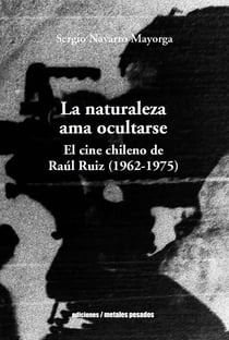 La naturaleza ama ocultarse - El cine chileno de Raúl Ruiz (1962-1975)